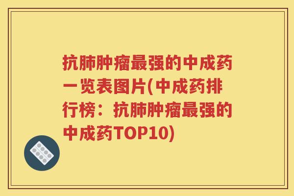 抗肺肿瘤最强的中成药一览表图片(中成药排行榜：抗肺肿瘤最强的中成药TOP10)