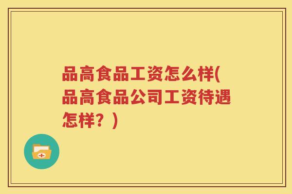 品高食品工资怎么样(品高食品公司工资待遇怎样？)