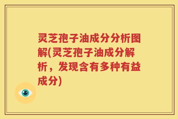 灵芝孢子油成分分析图解(灵芝孢子油成分解析，发现含有多种有益成分)