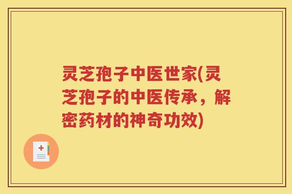 灵芝孢子中医世家(灵芝孢子的中医传承，解密药材的神奇功效)