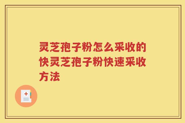 灵芝孢子粉怎么采收的快灵芝孢子粉快速采收方法