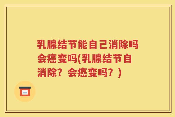 乳腺结节能自己消除吗会癌变吗(乳腺结节自消除？会癌变吗？)