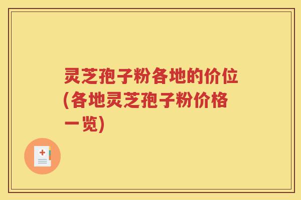 灵芝孢子粉各地的价位(各地灵芝孢子粉价格一览)