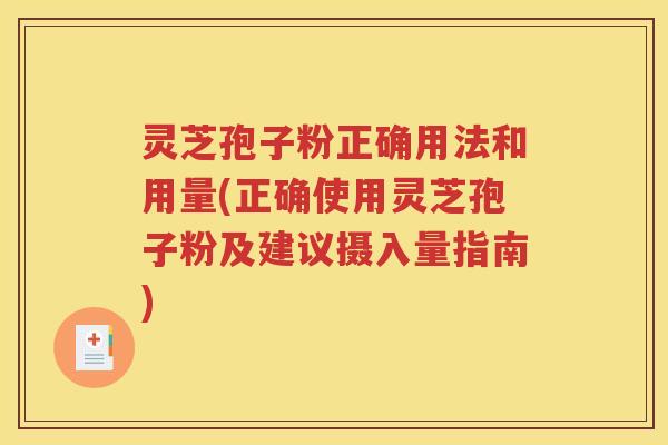 灵芝孢子粉正确用法和用量(正确使用灵芝孢子粉及建议摄入量指南)