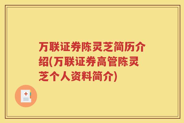 万联证券陈灵芝简历介绍(万联证券高管陈灵芝个人资料简介)