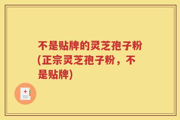 不是贴牌的灵芝孢子粉(正宗灵芝孢子粉，不是贴牌)