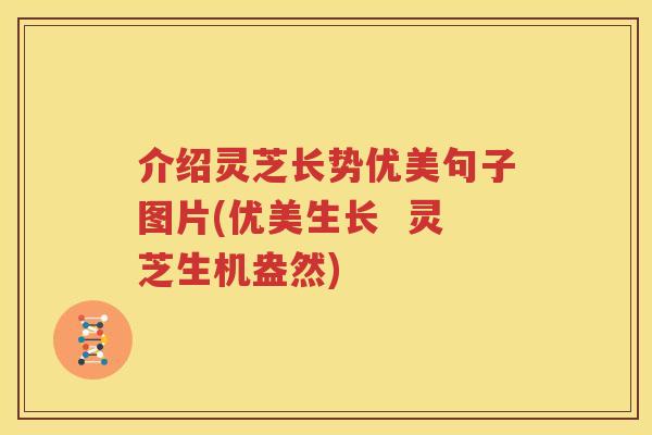 介绍灵芝长势优美句子图片(优美生长  灵芝生机盎然)