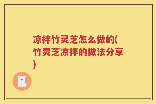 凉拌竹灵芝怎么做的(竹灵芝凉拌的做法分享)