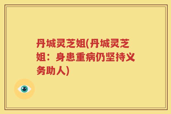 丹城灵芝姐(丹城灵芝姐：身患重病仍坚持义务助人)
