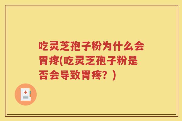 吃灵芝孢子粉为什么会胃疼(吃灵芝孢子粉是否会导致胃疼？)
