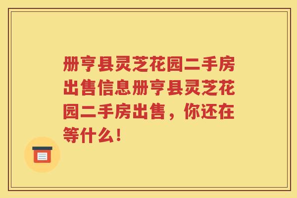 册亨县灵芝花园二手房出售信息册亨县灵芝花园二手房出售，你还在等什么！