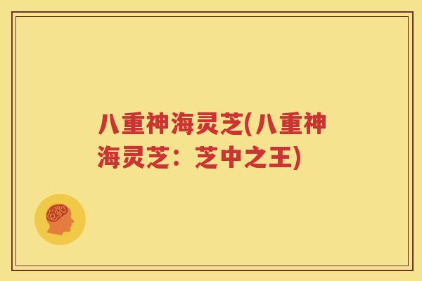 八重神海灵芝(八重神海灵芝：芝中之王)