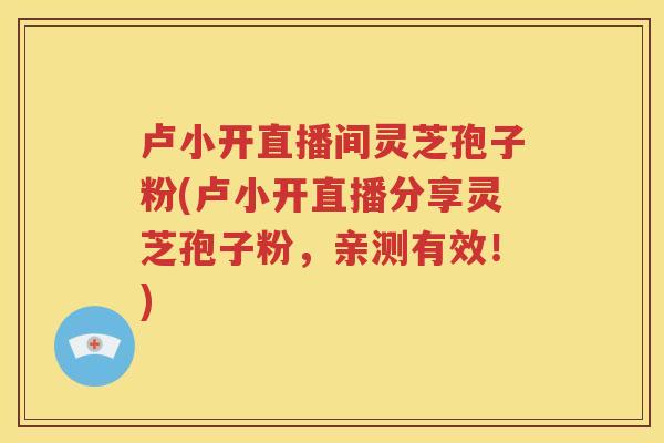 卢小开直播间灵芝孢子粉(卢小开直播分享灵芝孢子粉，亲测有效！)