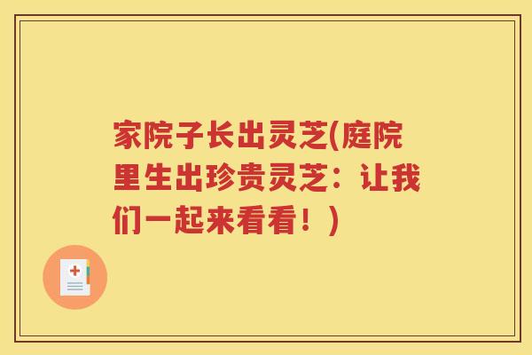 家院子长出灵芝(庭院里生出珍贵灵芝：让我们一起来看看！)