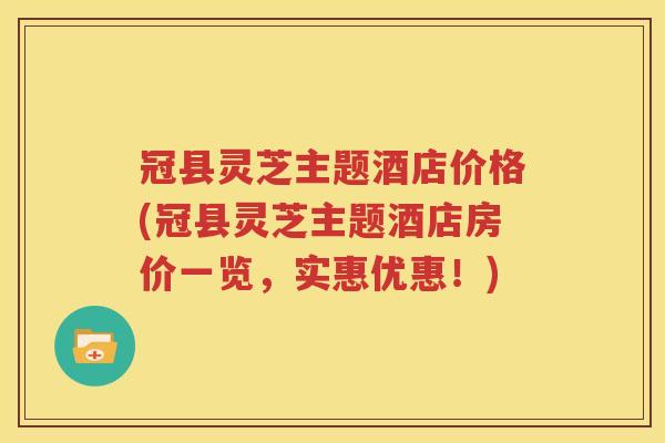 冠县灵芝主题酒店价格(冠县灵芝主题酒店房价一览，实惠优惠！)