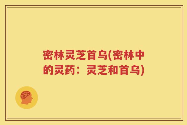 密林灵芝首乌(密林中的灵药：灵芝和首乌)