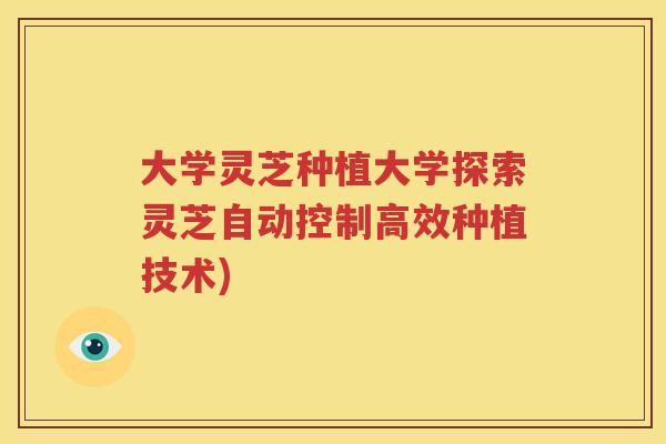大学灵芝种植大学探索灵芝自动控制高效种植技术)