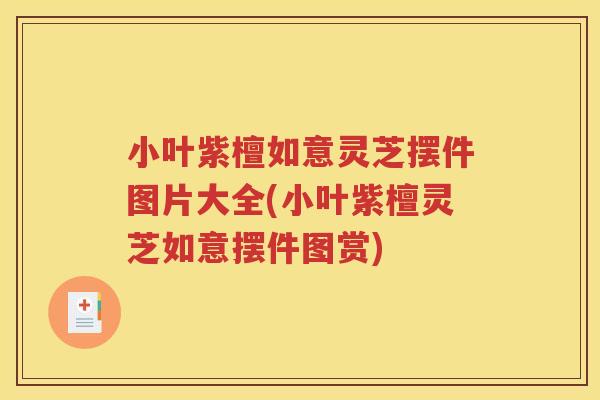 小叶紫檀如意灵芝摆件图片大全(小叶紫檀灵芝如意摆件图赏)