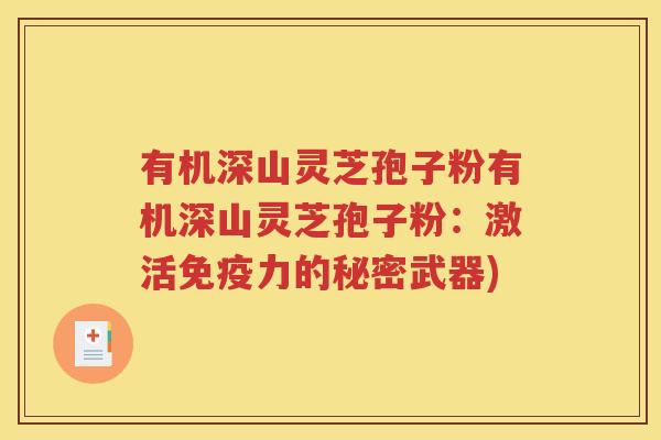 有机深山灵芝孢子粉有机深山灵芝孢子粉：激活免疫力的秘密武器)