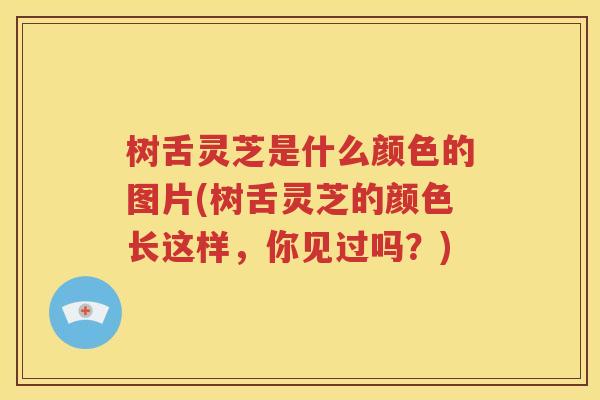 树舌灵芝是什么颜色的图片(树舌灵芝的颜色长这样，你见过吗？)