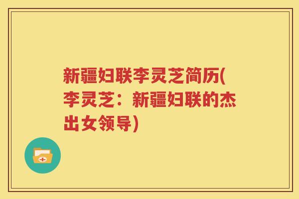 新疆妇联李灵芝简历(李灵芝：新疆妇联的杰出女领导)