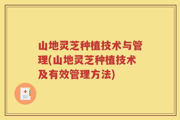 山地灵芝种植技术与管理(山地灵芝种植技术及有效管理方法)