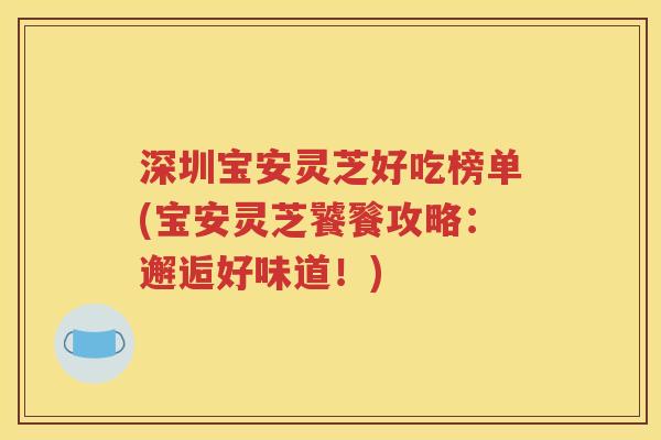 深圳宝安灵芝好吃榜单(宝安灵芝饕餮攻略：邂逅好味道！)