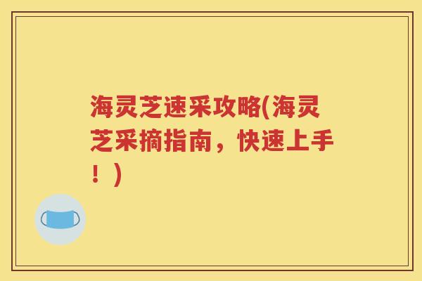海灵芝速采攻略(海灵芝采摘指南，快速上手！)