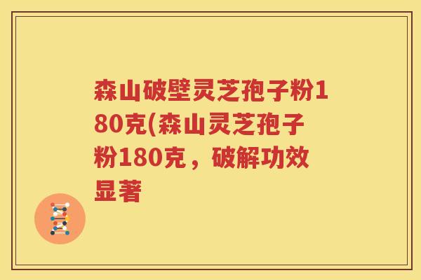 森山破壁灵芝孢子粉180克(森山灵芝孢子粉180克，破解功效显著