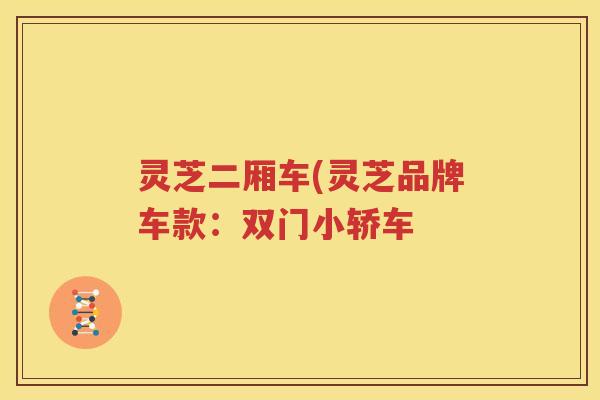 灵芝二厢车(灵芝品牌车款：双门小轿车