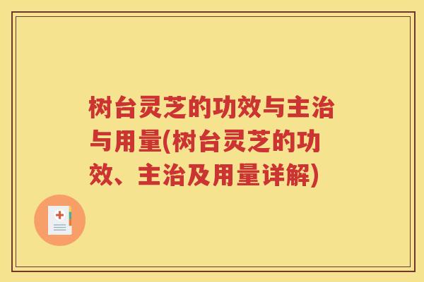 树台灵芝的功效与主治与用量(树台灵芝的功效、主治及用量详解)