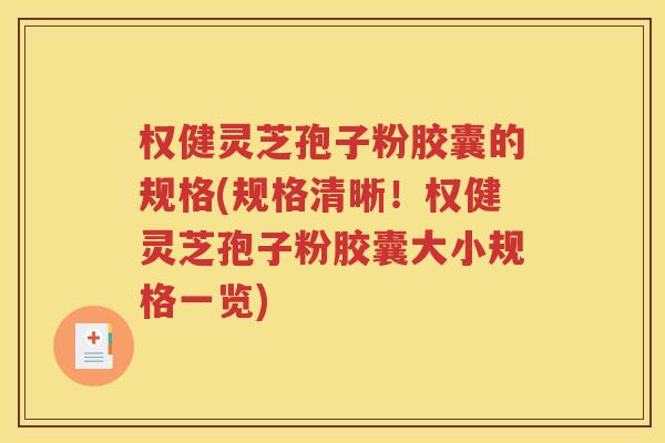 权健灵芝孢子粉胶囊的规格(规格清晰！权健灵芝孢子粉胶囊大小规格一览)