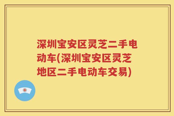 深圳宝安区灵芝二手电动车(深圳宝安区灵芝地区二手电动车交易)