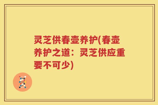 灵芝供春壶养护(春壶养护之道：灵芝供应重要不可少)