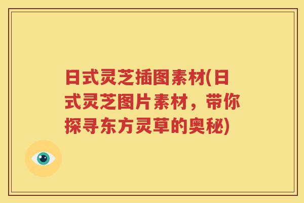 日式灵芝插图素材(日式灵芝图片素材，带你探寻东方灵草的奥秘)