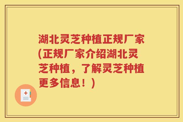 湖北灵芝种植正规厂家(正规厂家介绍湖北灵芝种植，了解灵芝种植更多信息！)
