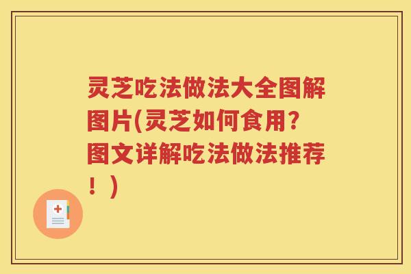 灵芝吃法做法大全图解图片(灵芝如何食用？图文详解吃法做法推荐！)