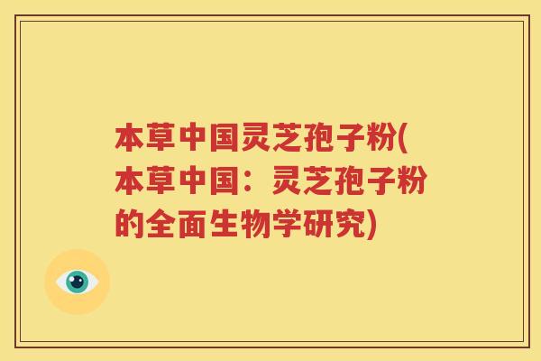 本草中国灵芝孢子粉(本草中国：灵芝孢子粉的全面生物学研究)