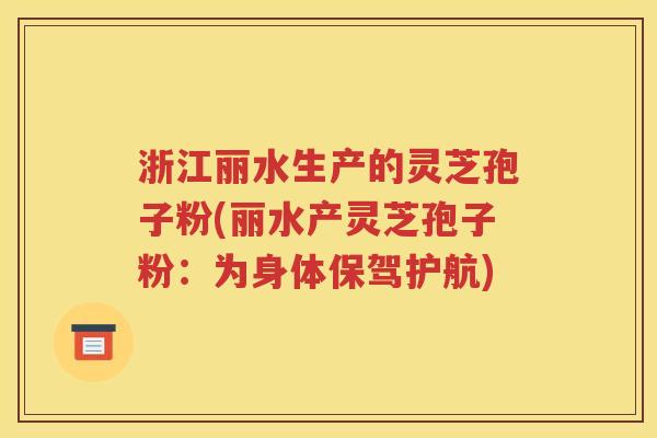 浙江丽水生产的灵芝孢子粉(丽水产灵芝孢子粉：为身体保驾护航)