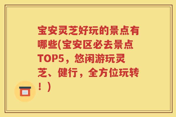 宝安灵芝好玩的景点有哪些(宝安区必去景点TOP5，悠闲游玩灵芝、健行，全方位玩转！)