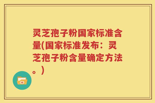 灵芝孢子粉国家标准含量(国家标准发布：灵芝孢子粉含量确定方法。)