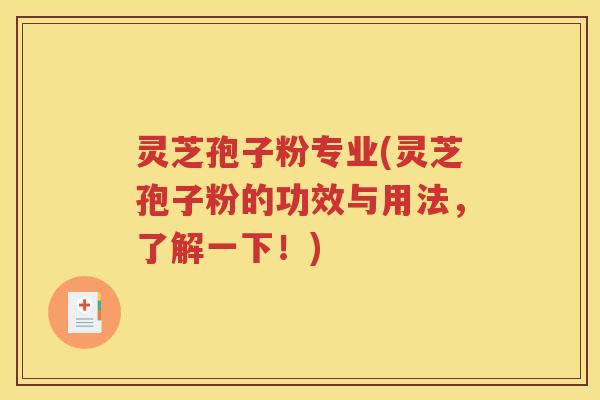 灵芝孢子粉专业(灵芝孢子粉的功效与用法，了解一下！)