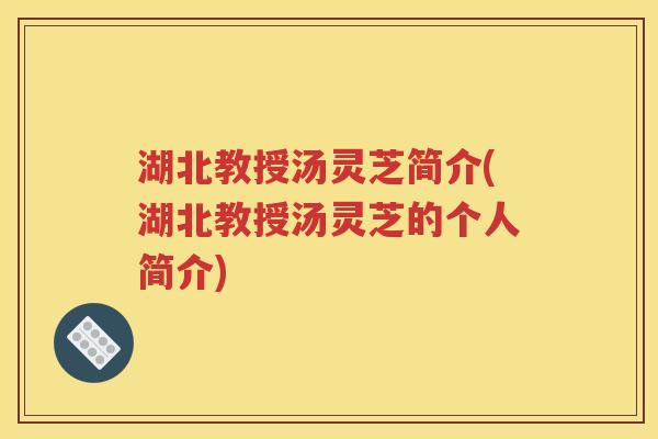 湖北教授汤灵芝简介(湖北教授汤灵芝的个人简介)