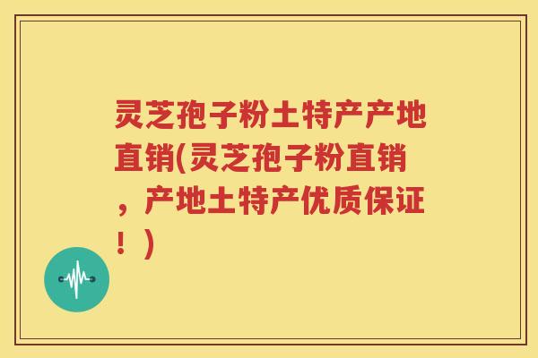 灵芝孢子粉土特产产地直销(灵芝孢子粉直销，产地土特产优质保证！)
