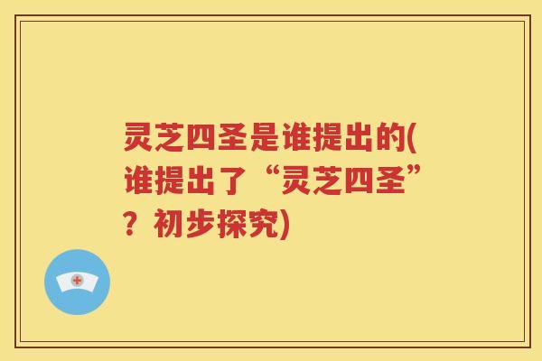 灵芝四圣是谁提出的(谁提出了“灵芝四圣”？初步探究)