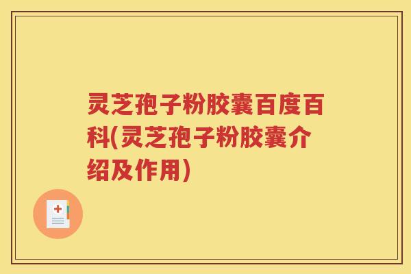 灵芝孢子粉胶囊百度百科(灵芝孢子粉胶囊介绍及作用)