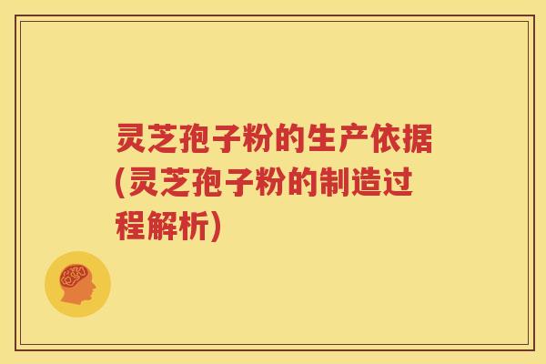 灵芝孢子粉的生产依据(灵芝孢子粉的制造过程解析)