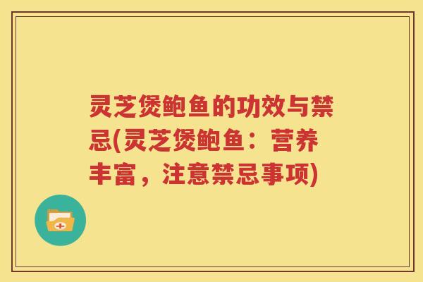 灵芝煲鲍鱼的功效与禁忌(灵芝煲鲍鱼：营养丰富，注意禁忌事项)