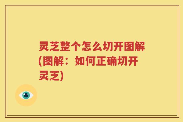 灵芝整个怎么切开图解(图解：如何正确切开灵芝)