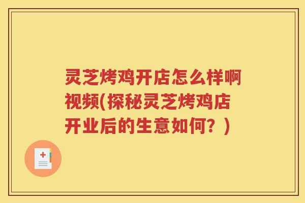 灵芝烤鸡开店怎么样啊视频(探秘灵芝烤鸡店开业后的生意如何？)